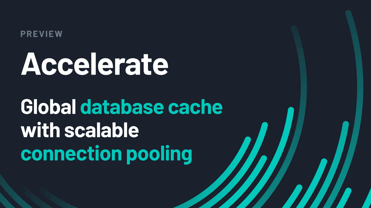 Accelerate in Preview: Global Database Cache & Scalable Connection Pool