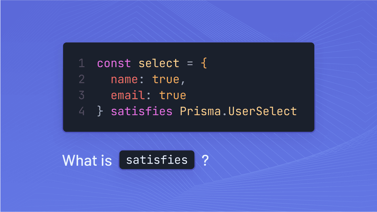 How TypeScript 4.9 `satisfies` Your Prisma Workflows